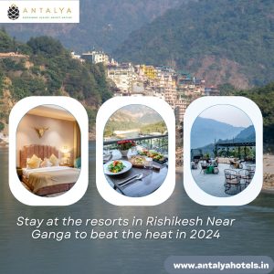 Stay at the resorts in Rishikesh Near Ganga to beat the heat in 2024
