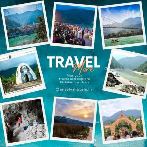 A travel promotional collage featuring scenic views of Rishikesh, including temples, riverbanks, caves, and cultural sites, with the text "Travel More" and a link to @antalyahotels.in.