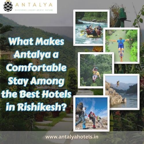 What Makes Antalya a Comfortable Stay Among the Best Hotels in Rishikesh?