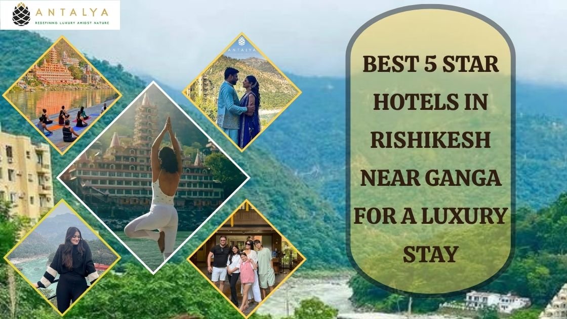 Best 5 Star Hotels in Rishikesh Near Ganga for a Luxury Stay