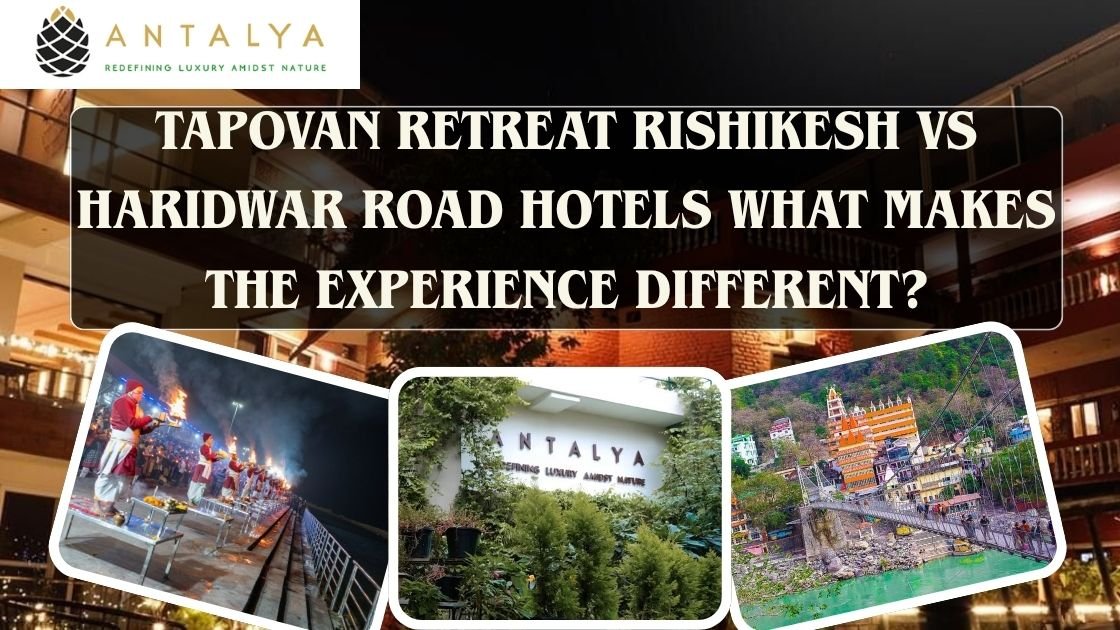 Tapovan Retreat Rishikesh vs Haridwar Road Hotels What Makes the Experience Different?