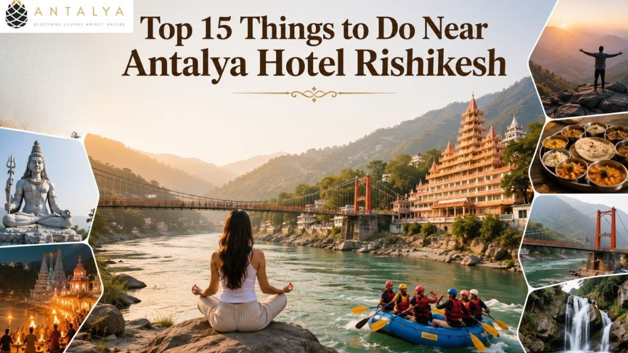 Feature image showcasing the top 15 things to do near Antalya Hotel Rishikesh, including Laxman Jhula, Ganga Aarti, river rafting, yoga, waterfalls, temples, and local food.