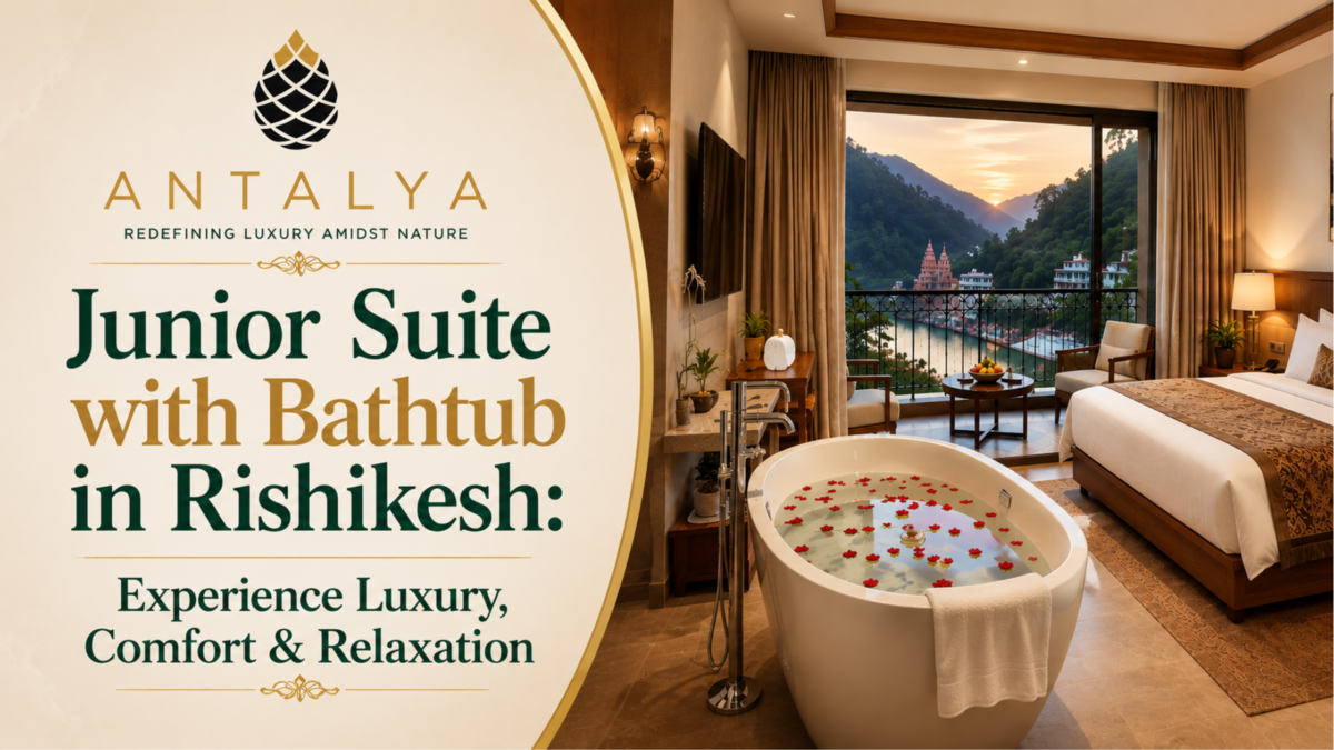 Junior Suite with Bathtub in Rishikesh at Antalya Hotel featuring a luxury room, private bathtub, mountain views, and premium accommodation near Laxman Jhula.